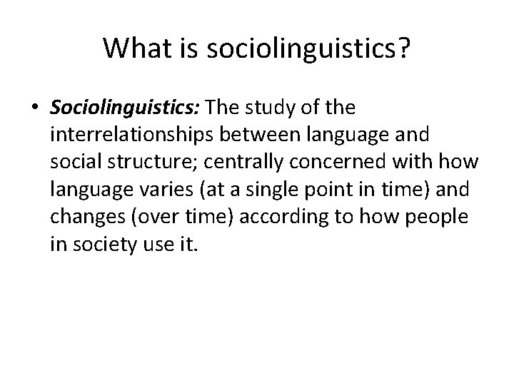 What is sociolinguistics? • Sociolinguistics: The study of the interrelationships between language and social