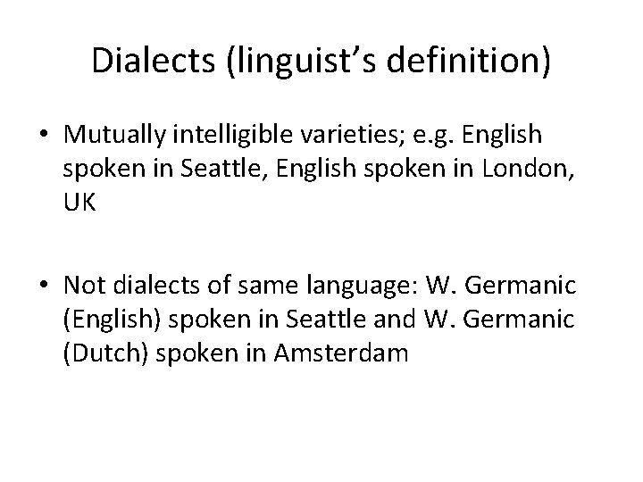 Dialects (linguist’s definition) • Mutually intelligible varieties; e. g. English spoken in Seattle, English
