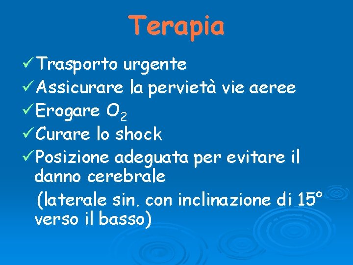 Terapia üTrasporto urgente üAssicurare la pervietà vie aeree üErogare O 2 üCurare lo shock