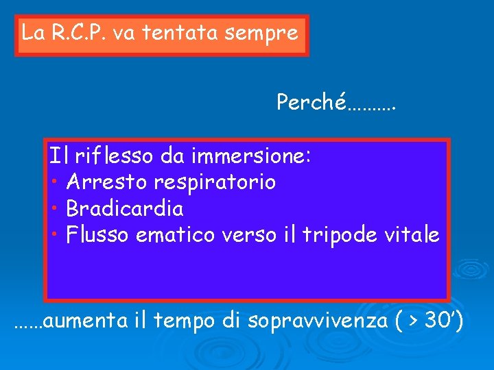 La R. C. P. va tentata sempre Perché………. Il riflesso da immersione: • Arresto