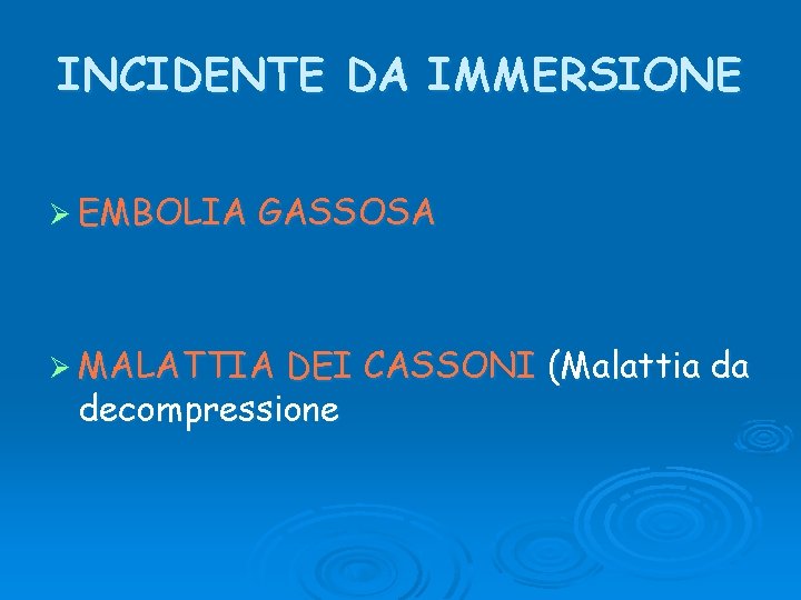 INCIDENTE DA IMMERSIONE Ø EMBOLIA GASSOSA Ø MALATTIA DEI CASSONI (Malattia da decompressione 