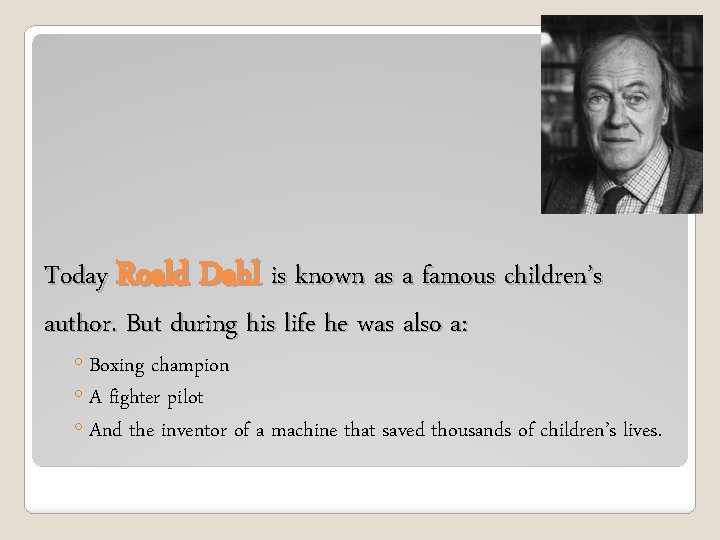 Today Roald Dahl is known as a famous children’s author. But during his life