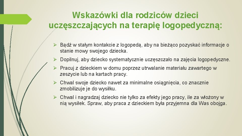 Wskazówki dla rodziców dzieci uczęszczających na terapię logopedyczną: Ø Bądź w stałym kontakcie z