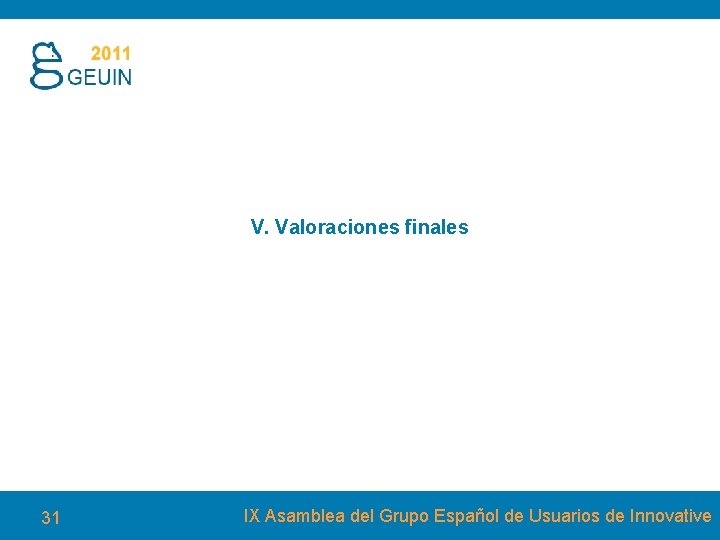 V. Valoraciones finales 31 IX Asamblea del Grupo Español de Usuarios de Innovative 