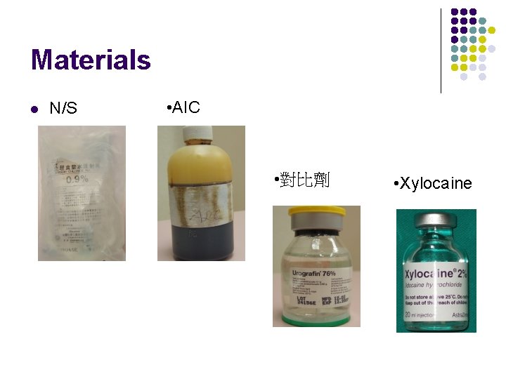 Materials l N/S • AIC • 對比劑 • Xylocaine 