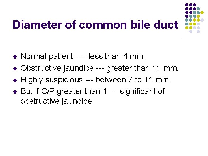 Diameter of common bile duct l l Normal patient ---- less than 4 mm.