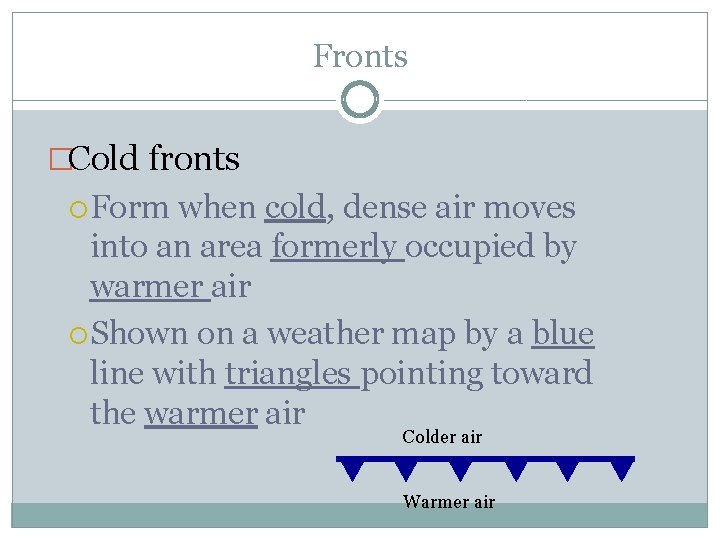 Fronts �Cold fronts Form when cold, dense air moves into an area formerly occupied