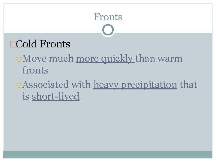 Fronts �Cold Fronts Move much more quickly than warm fronts Associated with heavy precipitation