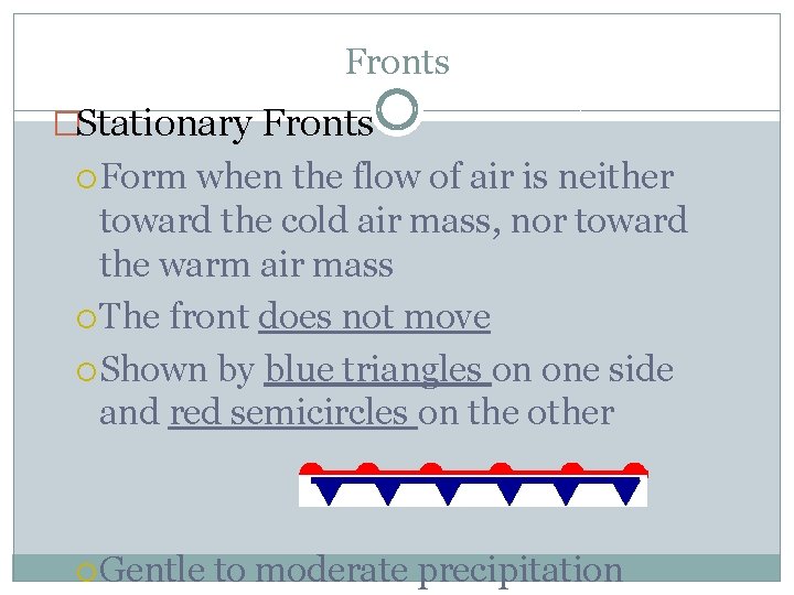 Fronts �Stationary Fronts Form when the flow of air is neither toward the cold