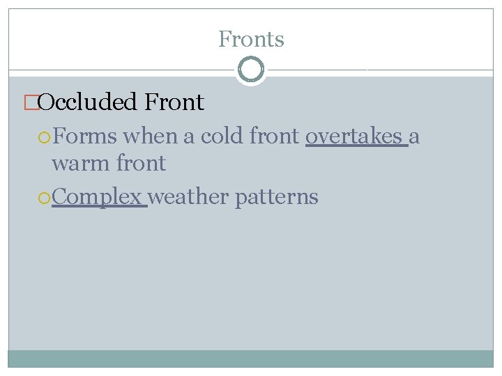 Fronts �Occluded Front Forms when a cold front overtakes a warm front Complex weather