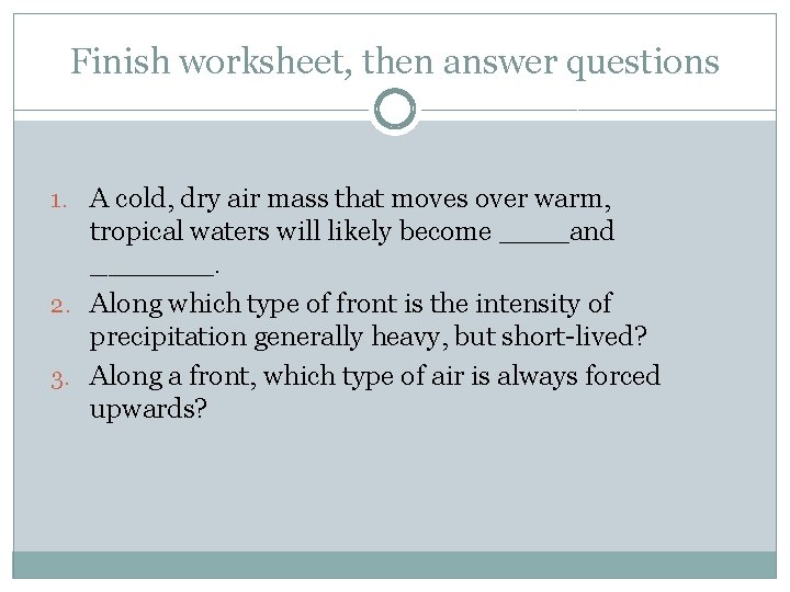 Finish worksheet, then answer questions 1. A cold, dry air mass that moves over