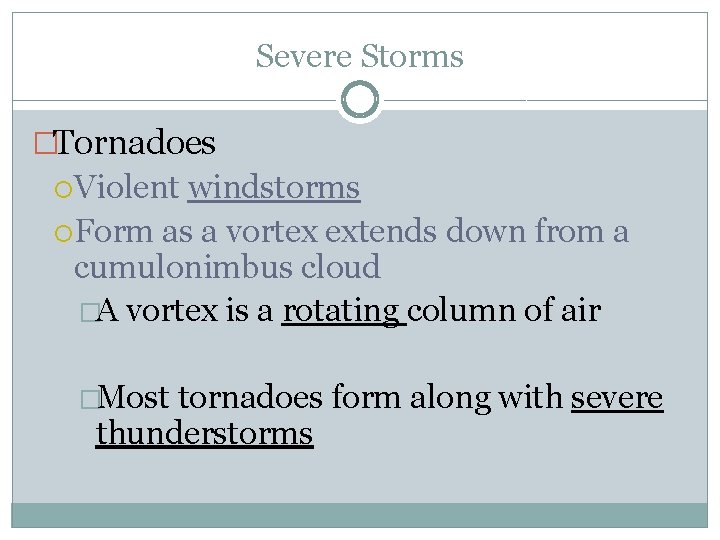 Severe Storms �Tornadoes Violent windstorms Form as a vortex extends down from a cumulonimbus