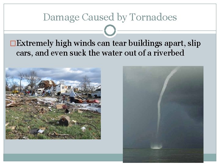 Damage Caused by Tornadoes �Extremely high winds can tear buildings apart, slip cars, and