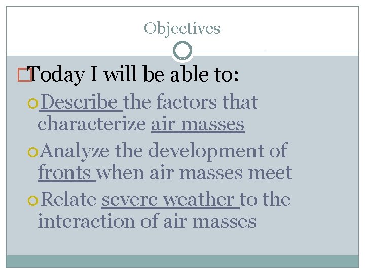 Objectives �Today I will be able to: Describe the factors that characterize air masses