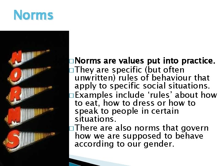 Norms � Norms are values put into practice. � They are specific (but often