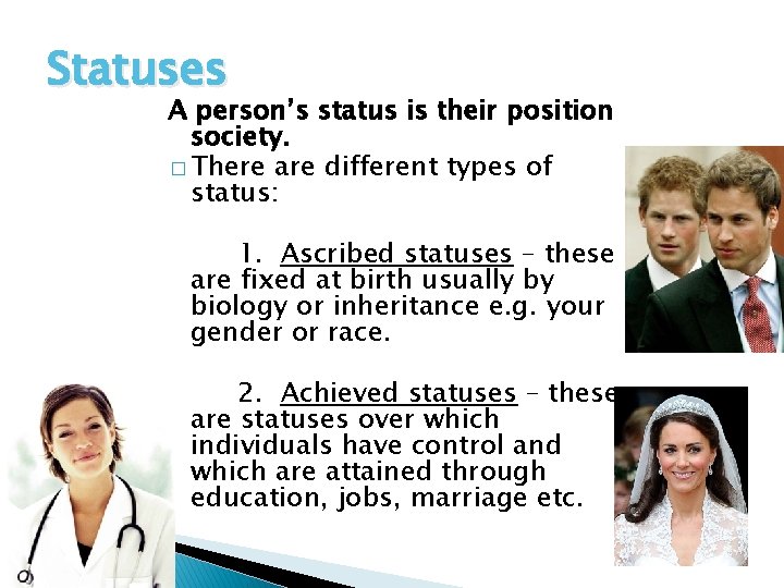 Statuses A person’s status is their position society. � There are different types of