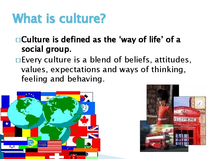 What is culture? � Culture is defined as the ‘way of life’ of a