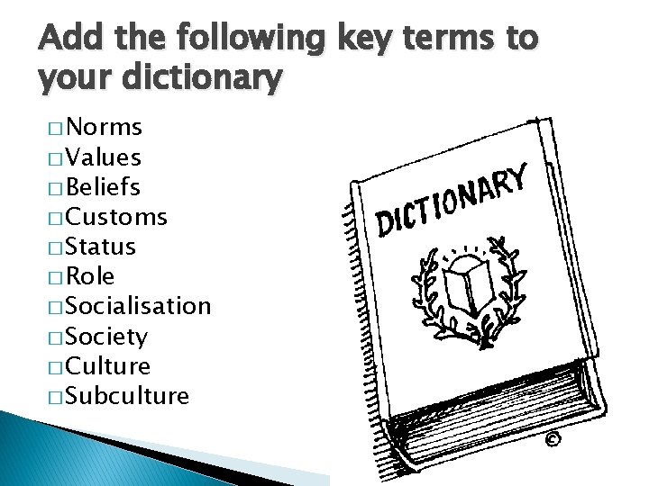 Add the following key terms to your dictionary � Norms � Values � Beliefs
