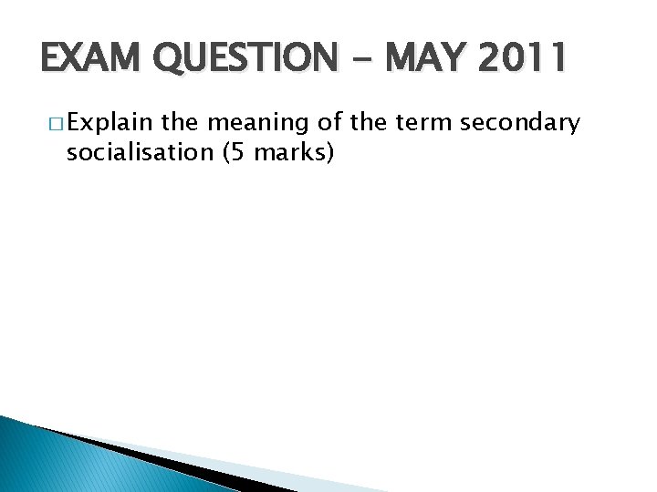 EXAM QUESTION - MAY 2011 � Explain the meaning of the term secondary socialisation