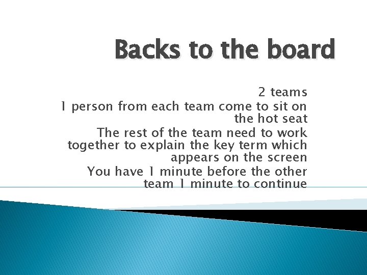 Backs to the board 2 teams 1 person from each team come to sit