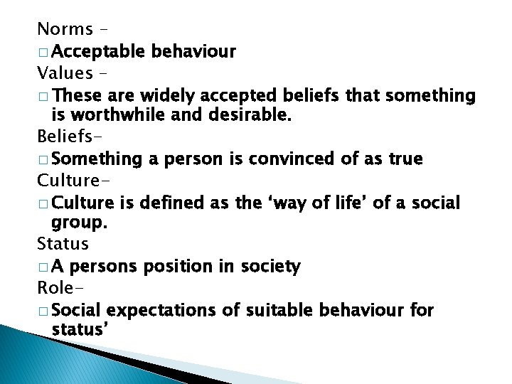 Norms – � Acceptable behaviour Values – � These are widely accepted beliefs that