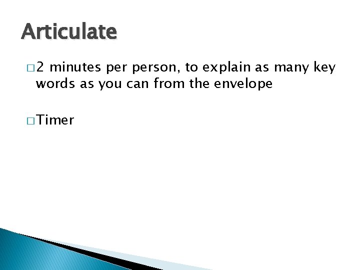 Articulate � 2 minutes person, to explain as many key words as you can