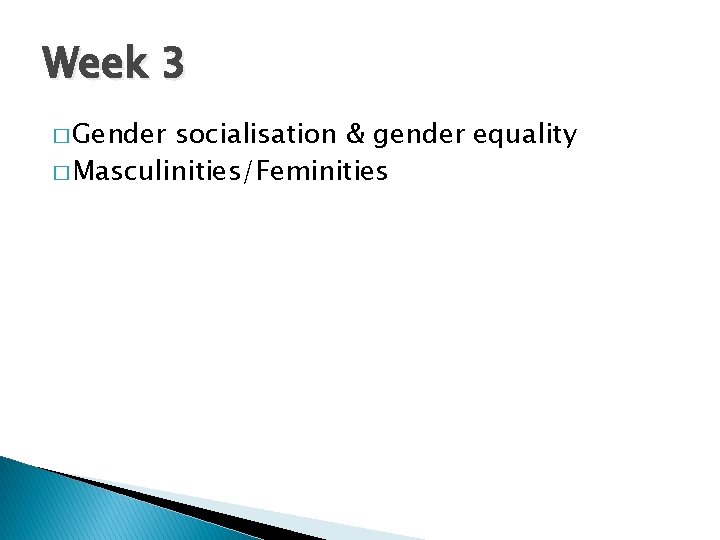 Week 3 � Gender socialisation & gender equality � Masculinities/Feminities 