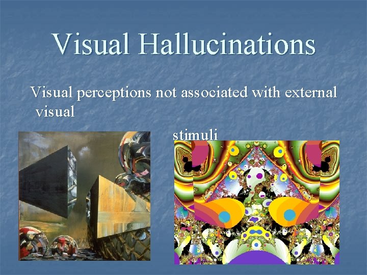 Visual Hallucinations Visual perceptions not associated with external visual stimuli 