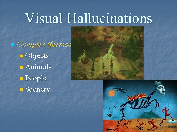 Visual Hallucinations n Complex (formed): n Objects n Animals n People n Scenery 
