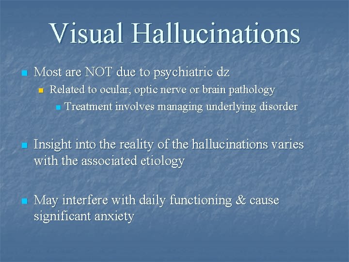 Visual Hallucinations n Most are NOT due to psychiatric dz n Related to ocular,