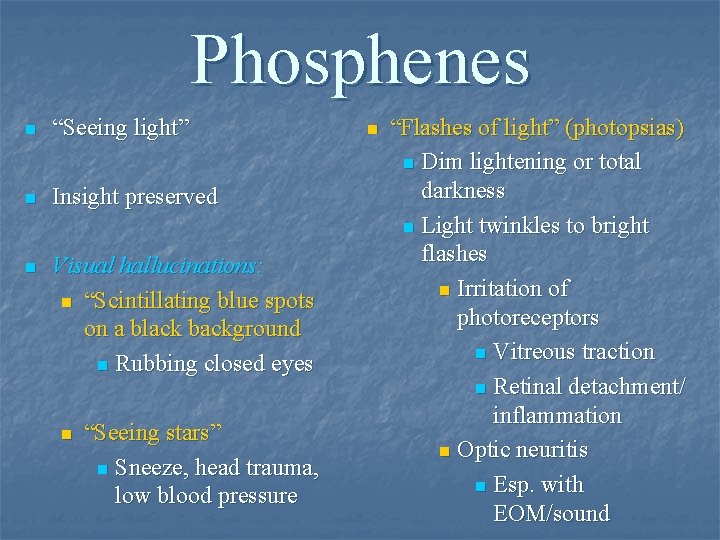 Phosphenes n “Seeing light” n Insight preserved n Visual hallucinations: n “Scintillating blue spots