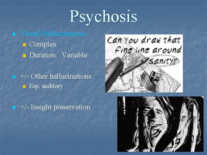 Psychosis n Visual Hallucinations: n Complex n Duration: Variable n +/- Other hallucinations n