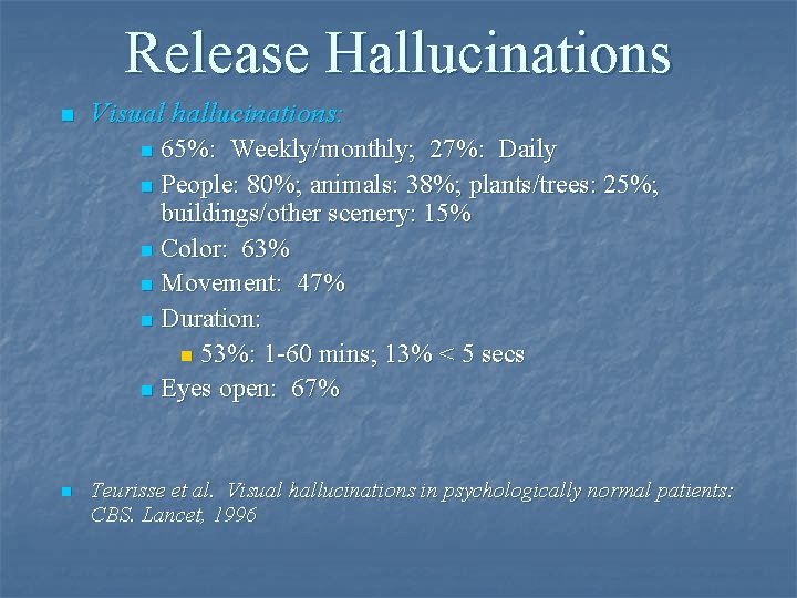 Release Hallucinations n Visual hallucinations: 65%: Weekly/monthly; 27%: Daily n People: 80%; animals: 38%;