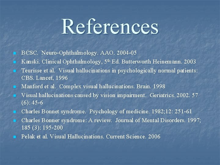 References n n n n BCSC. Neuro-Ophthalmology. AAO. 2004 -05 Kanski. Clinical Ophthalmology, 5