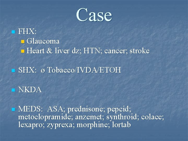 Case n FHX: n Glaucoma n Heart & liver dz; HTN; cancer; stroke n