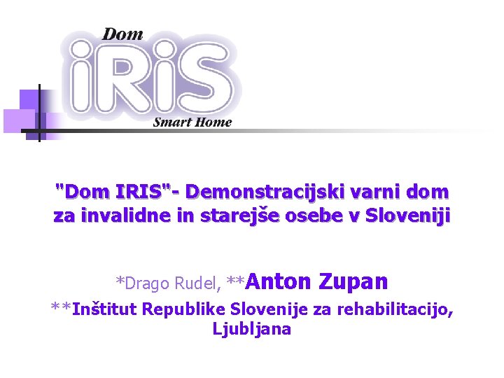 "Dom IRIS"- Demonstracijski varni dom za invalidne in starejše osebe v Sloveniji *Drago Rudel,