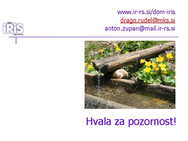 www. ir-rs. si/dom-iris drago. rudel@mks. si anton. zupan@mail. ir-rs. si Hvala za pozornost! 