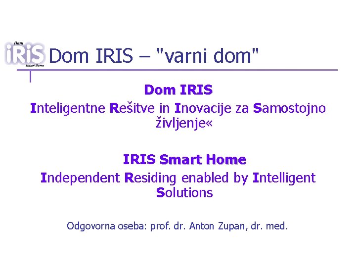 Dom IRIS – "varni dom" Dom IRIS Inteligentne Rešitve in Inovacije za Samostojno življenje