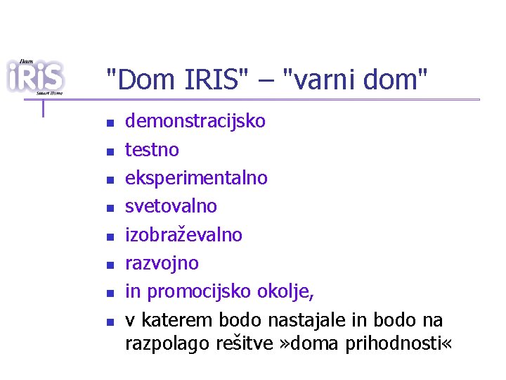 "Dom IRIS" – "varni dom" n n n n demonstracijsko testno eksperimentalno svetovalno izobraževalno