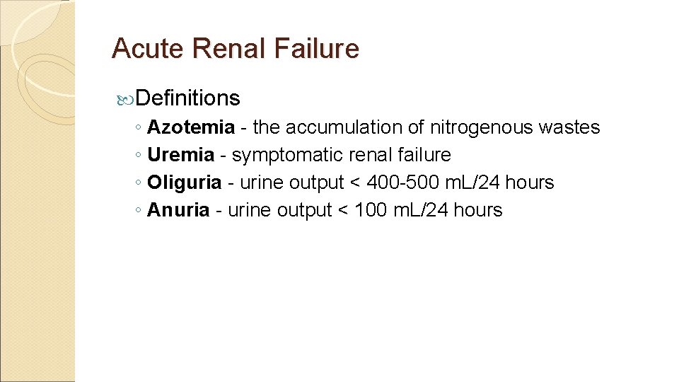 Acute Renal Failure Definitions ◦ Azotemia - the accumulation of nitrogenous wastes ◦ Uremia