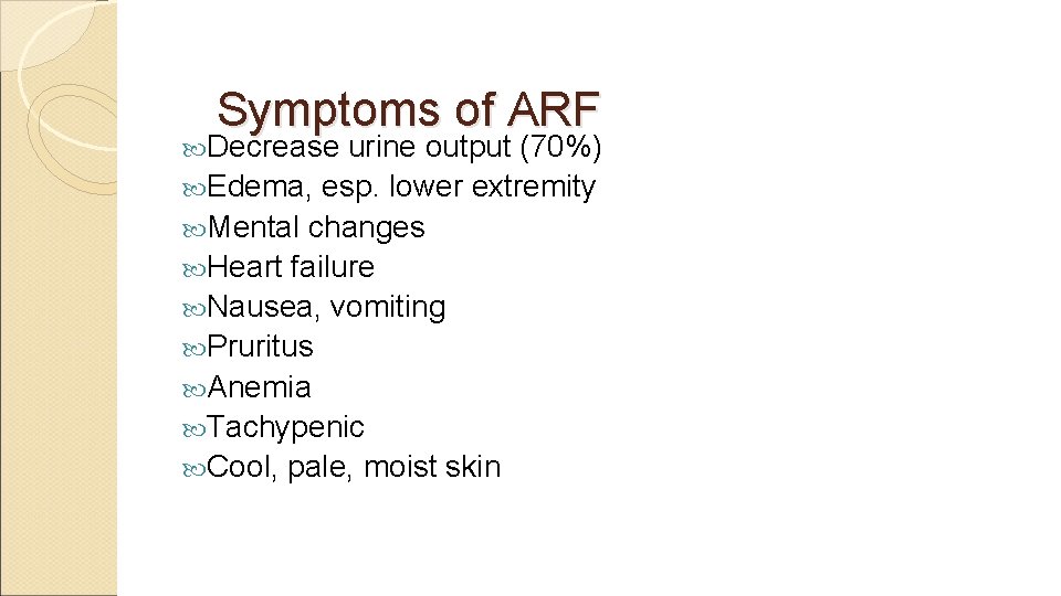 Symptoms of ARF Decrease urine output (70%) Edema, esp. lower extremity Mental changes Heart