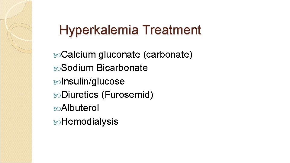 Hyperkalemia Treatment Calcium gluconate (carbonate) Sodium Bicarbonate Insulin/glucose Diuretics (Furosemid) Albuterol Hemodialysis 