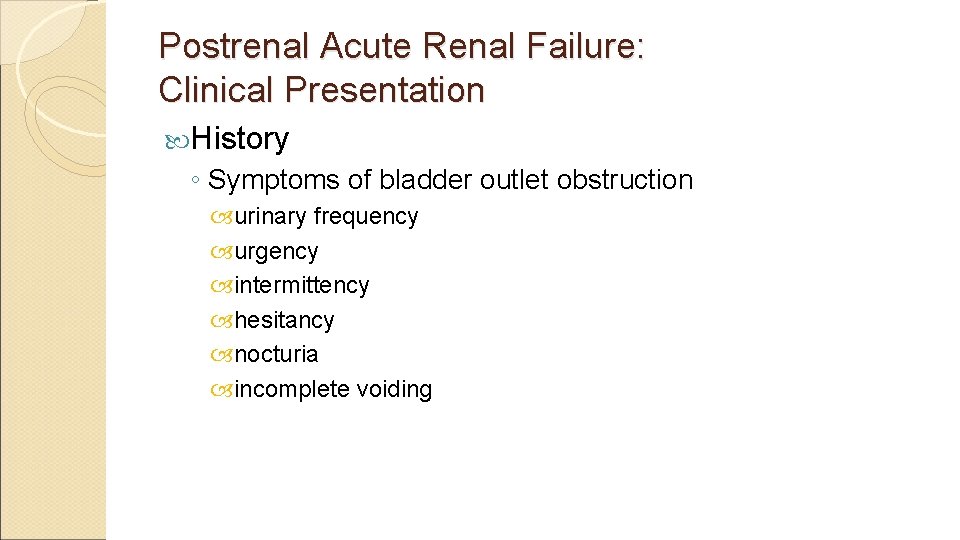 Postrenal Acute Renal Failure: Clinical Presentation History ◦ Symptoms of bladder outlet obstruction urinary