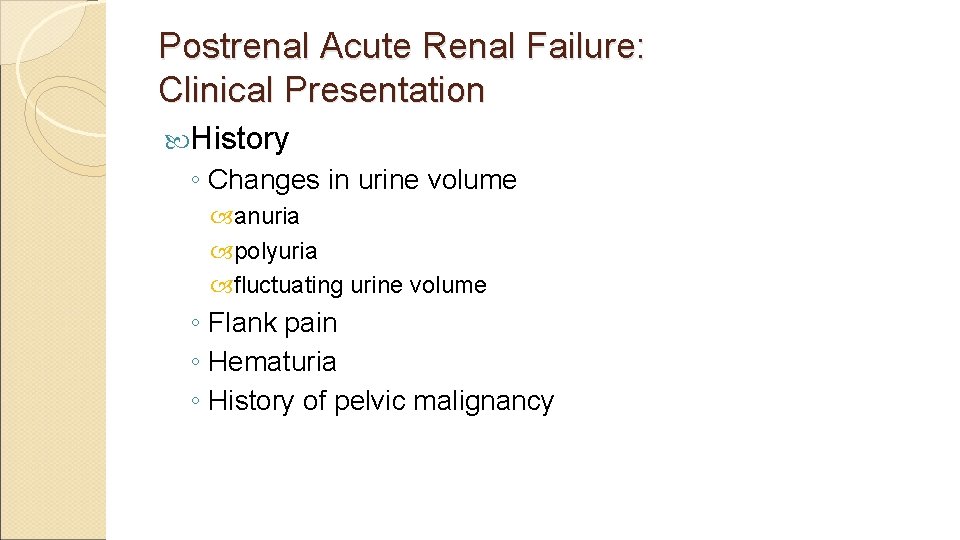 Postrenal Acute Renal Failure: Clinical Presentation History ◦ Changes in urine volume anuria polyuria