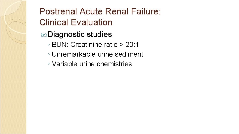 Postrenal Acute Renal Failure: Clinical Evaluation Diagnostic studies ◦ BUN: Creatinine ratio > 20: