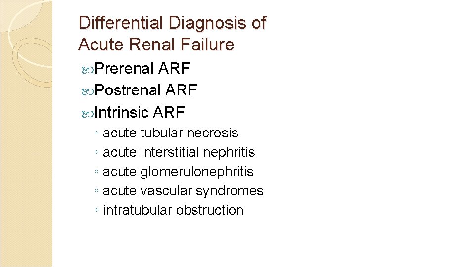 Differential Diagnosis of Acute Renal Failure Prerenal ARF Postrenal ARF Intrinsic ARF ◦ acute