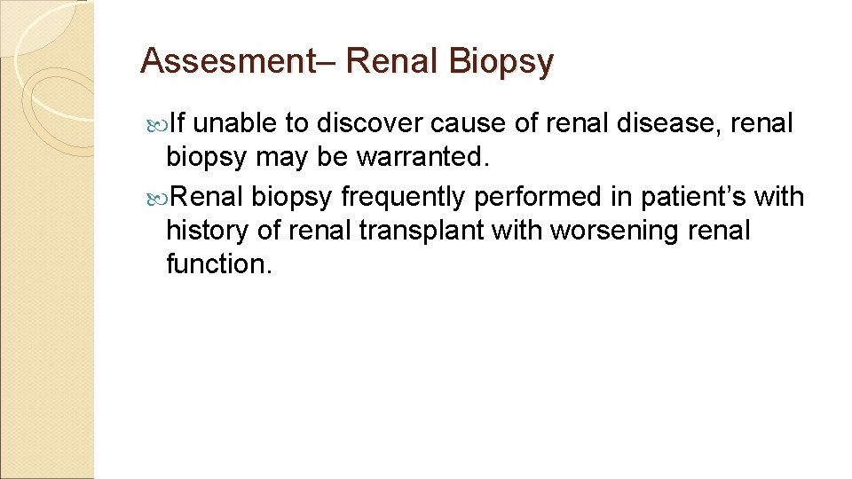 Assesment– Renal Biopsy If unable to discover cause of renal disease, renal biopsy may