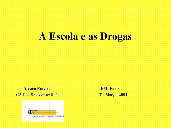 A Escola e as Drogas Álvaro Pereira CAT do Sotavento/Olhão ESE Faro 31. Março.