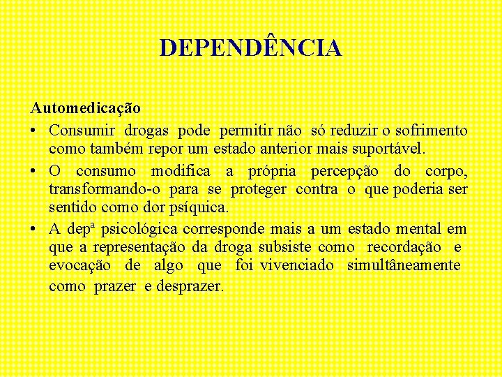 DEPENDÊNCIA Automedicação • Consumir drogas pode permitir não só reduzir o sofrimento como também