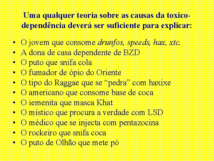 Uma qualquer teoria sobre as causas da toxicodependência deverá ser suficiente para explicar: •